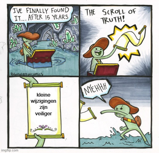 Afbeelding van een stripfiguur dat een eeuwenoude rol van waarheid vindt. De tekst die op de rol staat luidt: 'kleine wijzigingen zjn veiliger'. Het figuur gooit de rol boos weg.